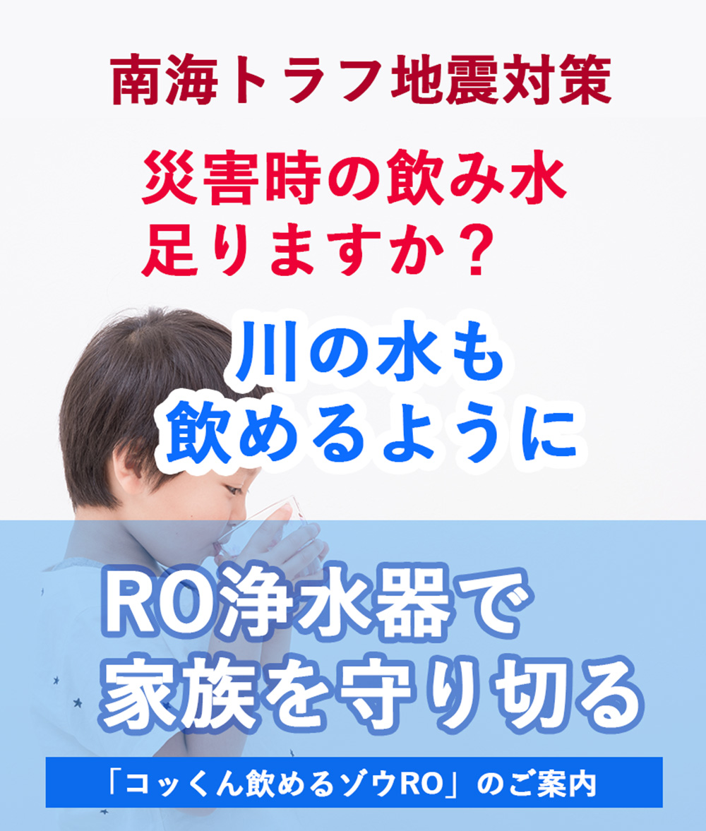 南海トラフ地震 災害時の飲み水足りますか？　川の水も飲めるように RO浄水器で家族を守り切る　「コッくん飲めるゾウRO」のご案内